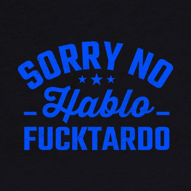 Sorry No Habla Fucktardo funny by TheDesignDepot